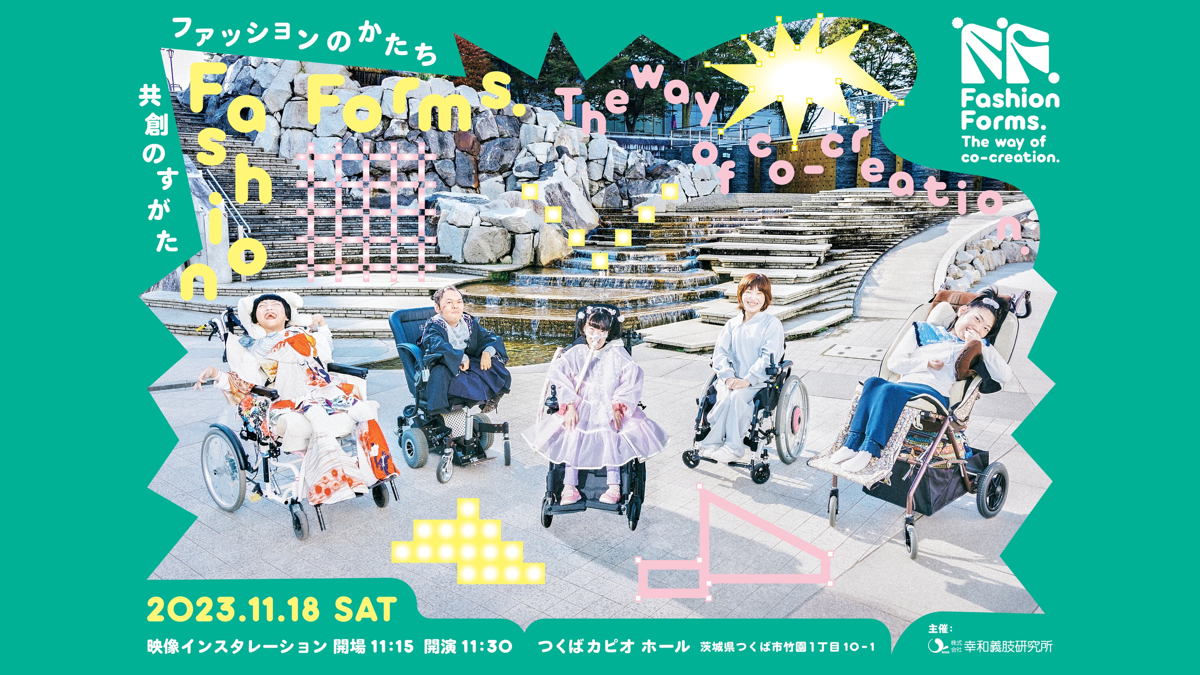 ファッションのかたち 共創のすがた Fashion Forms. The way of co-creation. 2023.11.18 SAT 映像インスタレーション 開場 11:15 開演 11:30 つくばカピオ ホール（茨城県つくば市竹園1丁目10-1） 主催: 株式会社幸和義肢研究所。公園の石段と噴水の前に並ぶ車いすの出演者 5 名